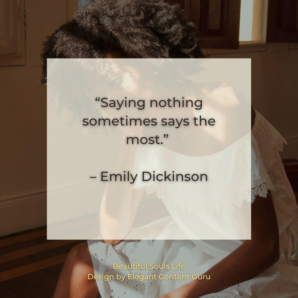 “Saying nothing sometimes says the most.” – Emily Dickinson